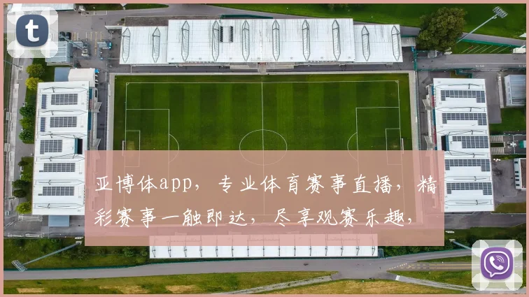 亚博体app，专业体育赛事直播，精彩赛事一触即达，尽享观赛乐趣，不容错过